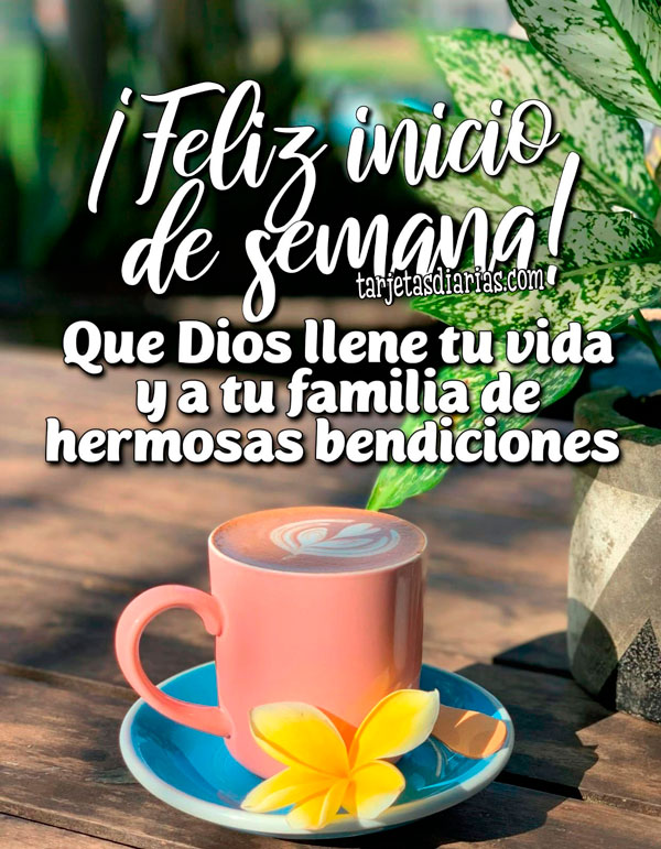 FELIZ-INICIO-DE-SEMANA-QUE-DIOS-LLENE-TU-VIDA-Y-A-TU-FAMILIA-DE-HERMOSAS-BENDICIONES